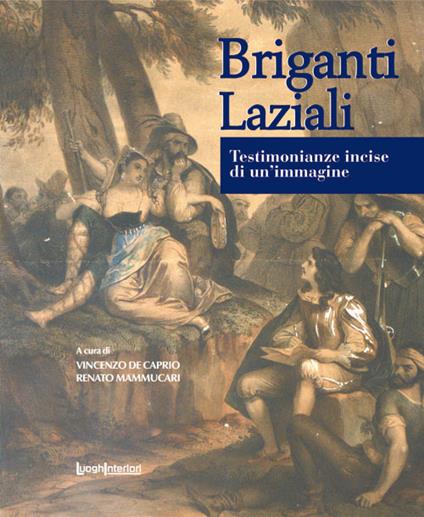 Briganti laziali. Testimonianze incise di un'immagine - Renato Mammucari - copertina