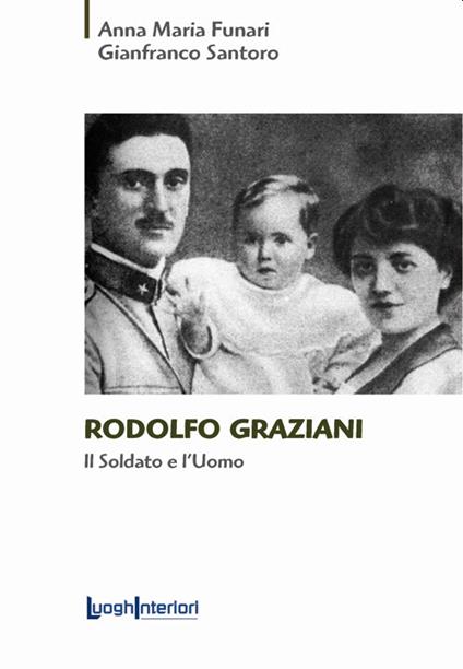 Rodolfo Graziani. Il soldato e l'uomo - Anna Maria Funari,Gianfranco Santoro - copertina