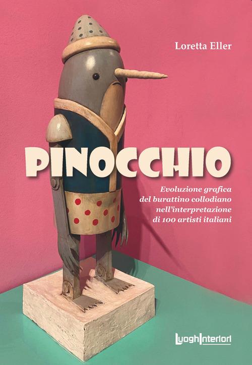 Pinocchio. Evoluzione grafica del burattino collodiano nell'interpretazione di 100 artisti italiani. Ediz. illustrata - Loretta Eller - copertina