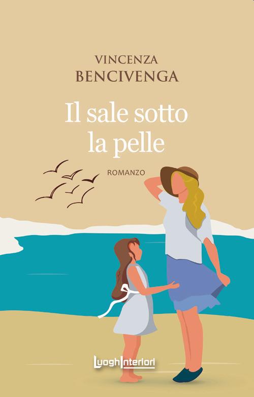 Il sale sotto la pelle - Vincenza Bencivenga - Libro - LuoghInteriori -  Interline@ | IBS