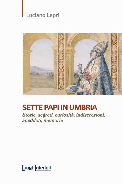 Sette papi in Umbria. Storie, segreti, curiosità, indiscrezioni, aneddoti, memorie - Luciano Lepri - copertina
