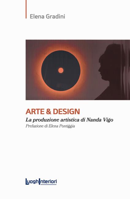 Arte & design. La produzione artistica di Nanda Vigo - Elena Gradini - copertina