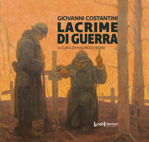 Giovanni Costantini. Lacrime di guerra - Maurizio Berri - copertina