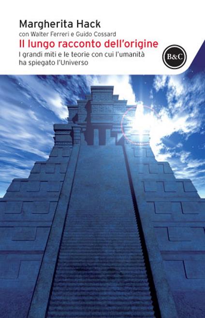 Il lungo racconto dell'origine. I grandi miti e le teorie con cui l'umanità ha spiegato l'universo - Guido Cossard,Walter Ferreri,Margherita Hack - ebook