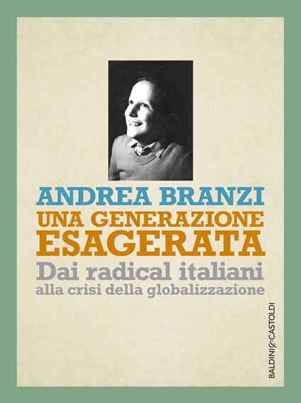 Una generazione esagerata. Dai radical italiani alla crisi della globalizzazione - Andrea Branzi - ebook