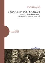 L' incognita post-secolare. Pluralismo religioso, fondamentalismi, laicità