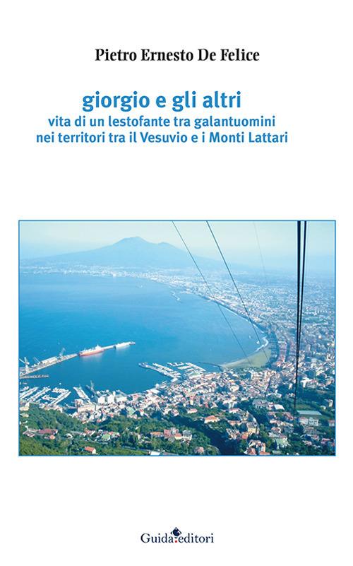 Giorgio e gli altri. Vita di un lestofante tra galantuomini nei territori tra il Vesuvio e i Monti Lattari - Pietro Ernesto De Felice - copertina