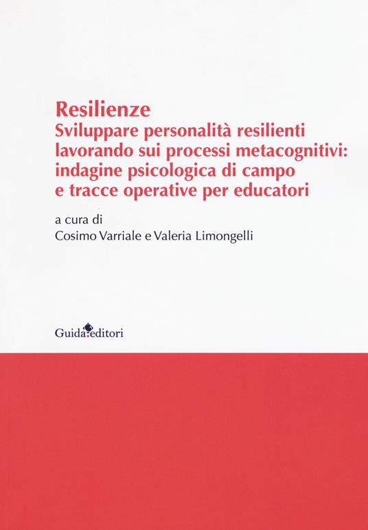 Resilenze. Sviluppare personalità resilienti lavorando sui processi metacognitivi: indagine psicologica di campo e tracce operative per educatori - copertina
