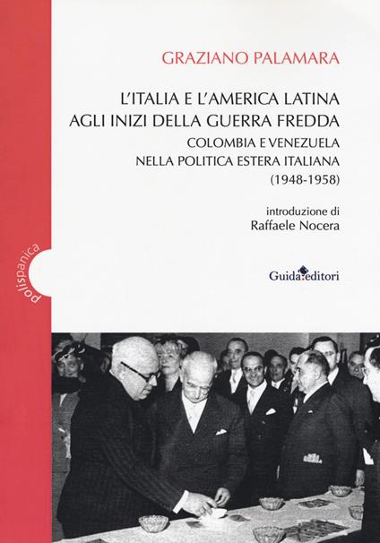 L'Italia e America Latina agli inizi della guerra fredda. Colombia e Venezuela nella politica estera italiana (1948-1958) - Graziano Palamara - copertina