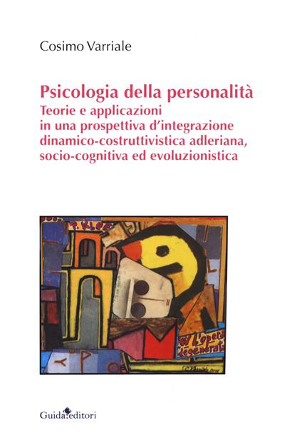 Psicologia della personalità. Teorie e applicazioni in una prospettiva d'integrazione dinamico-costruttivistica adleriana, socio-cognitiva ed evoluzionistica - Cosimo Varriale - copertina