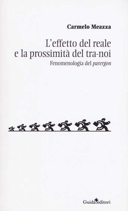 L' effetto del reale e la prossimità del tra-noi. Fenomenologia del «parergon» - Carmelo Meazza - copertina