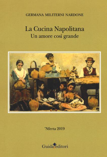 La cucina napolitana. Un amore così grande - Germana Militerni Nardone - copertina