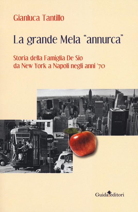 La grande mela «annurca». Storia della famiglia De Sio da New York a Napoli  negli anni '70 - Gianluca Tantillo - Libro - Guida - Pagine d'autore | IBS