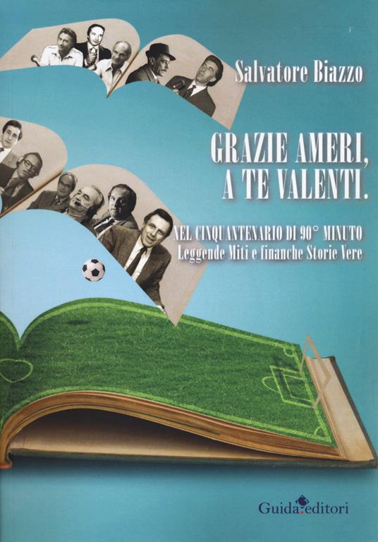 Grazie Ameri, a te Valenti. Nel cinquantenario di 90° minuto. Leggende miti e finanche storie vere - Salvatore Biazzo - copertina