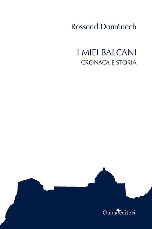 I miei Balcani. Cronaca e storia - Rossend Domènech - copertina