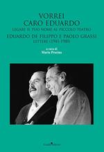 Vorrei caro Eduardo legare il tuo nome al Piccolo Teatro. Eduardo De Filippo e Paolo Grassi. Lettere (1941-1980)