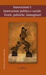 Innovazione/i. Innovazione politica e sociale. Teorie, politiche, immaginari