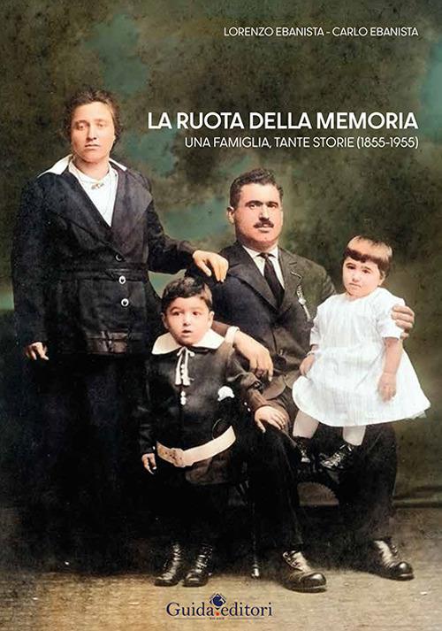 La ruota della memoria. Una famiglia, tante storie (1855-1955) - Lorenzo Ebanista,Carlo Ebanista - copertina