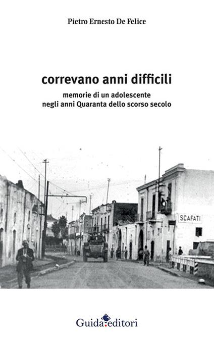 Correvano anni difficili. Memorie di un adolescente negli anni Quaranta dello scorso secolo - Pietro Ernesto De Felice - copertina