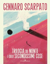 Trilogia del niente e delle secondissime cose - Gennaro Scarpato - Libro -  Guida - Teatro | IBS