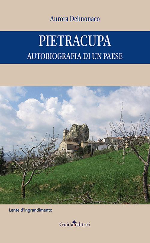 Pietracupa. Autobiografia di un paese - Aurora Delmonaco - Libro - Guida -  Lente d'ingrandimento