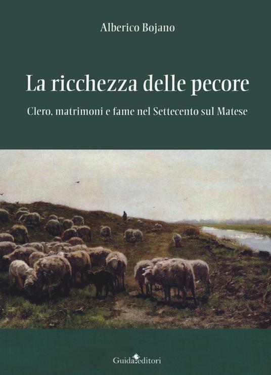 La ricchezza delle pecore. Clero, matrimoni e fame nel Settecento sul Matese - Alberico Bojano - copertina