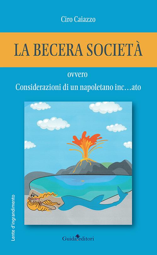 La becera società ovvero considerazioni di un napoletano inc... ato - Ciro Caiazzo - copertina