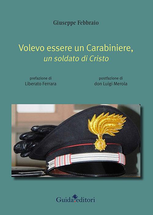 Volevo essere un carabiniere, un soldato di Cristo - Giuseppe Febbraio - copertina