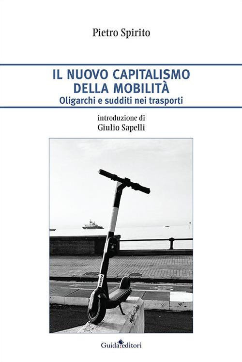 Il nuovo capitalismo della mobilità. Oligarchi e sudditi nei trasporti - Pietro Spirito - copertina