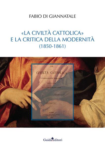 «La Civiltà Cattolica» e la critica della modernità (1850-1861) - Fabio Di Giannatale - copertina