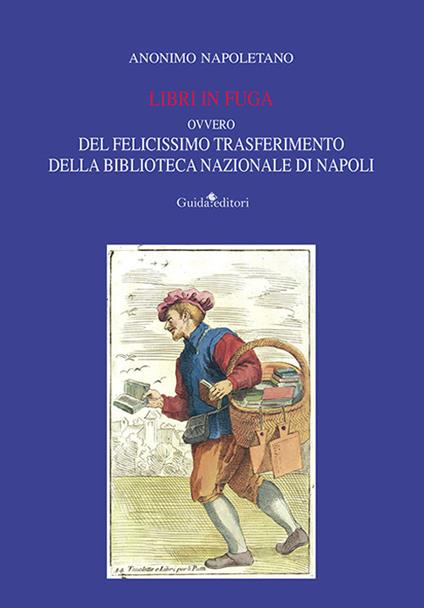 Libri in fuga. Ovvero del felicissimo trasferimento della Biblioteca Nazionale di Napoli - Anonimo napoletano - copertina