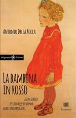 La bambina in rosso. Egon Schiele visto dalle sue donne e dai contemporanei