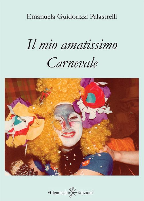 Il mio amatissimo carnevale. Con Libro in brossura - Emanuela Guidorizzi Palastrelli - copertina