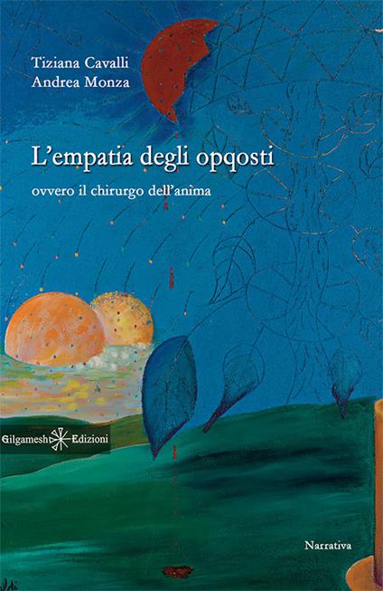 L' empatia degli opqosti. Ovvero il chirurgo dell'anima - Tiziana Cavalli,Andrea Monza - ebook