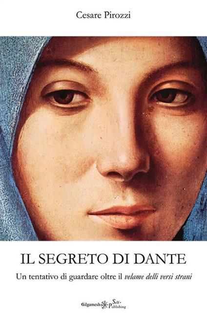 Il segreto di Dante. Un tentativo di guardare oltre il «velame delli versi strani» - Cesare Pirozzi - copertina