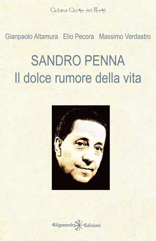 Sandro Penna. Il dolce rumore della vita - Gianpaolo Altamura,Elio Pecora,Massimo Verdastro - copertina