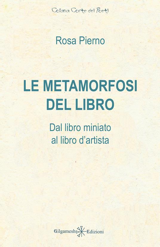 Le metamorfosi del libro. Dal libro miniato al libro d'artista - Rosa Pierno - copertina