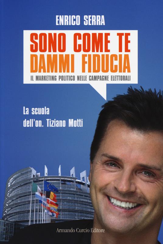 Sono come te, dammi fiducia. Il marketing politico nelle campagne elettorali - Enrico Serra - copertina