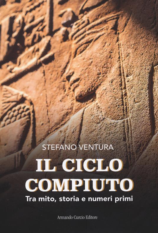 Il ciclo compiuto. Tra mito, storia e numeri primi - Stefano Ventura - copertina