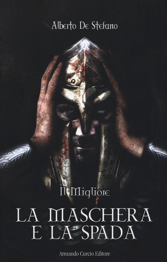 La maschera e la spada. Il migliore - Alberto De Stefano - copertina