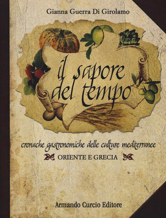 Il sapore del tempo. Cronache gastronomiche delle culture mediterranee. Oriente e Grecia - Gianna Guerra Di Girolamo - copertina