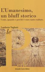 L' umanesimo, un bluff storico. Come, quando e perché è stato tanto esaltato