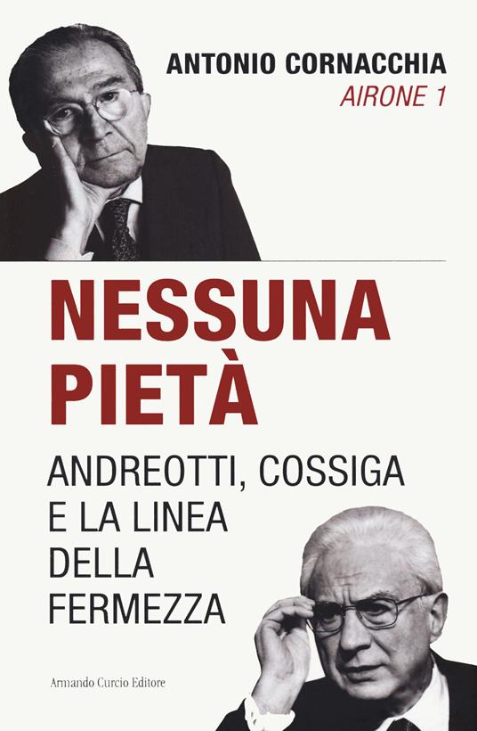 Nessuna pietà. Andreotti, Cossiga e la linea della fermezza - Antonio Cornacchia - copertina