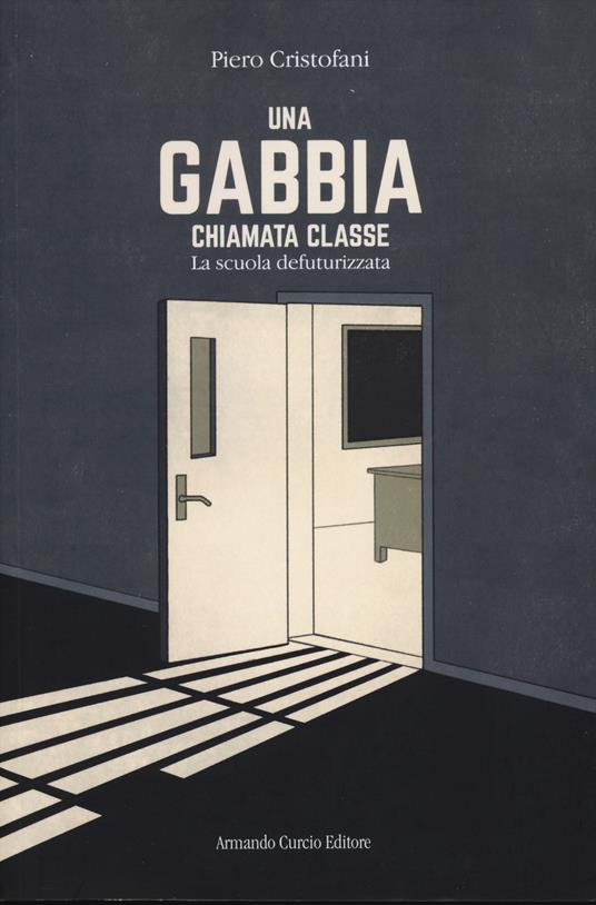 Una gabbia chiamata classe. La scuola defuturizzata - Piero Cristofani - copertina