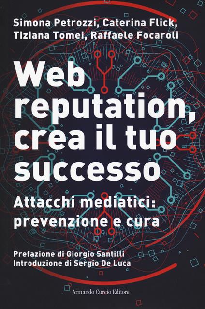 Web reputation, crea il tuo successo. Attacchi mediatici, prevenzione e cura - Simona Petrozzi,Caterina Flick,Tiziana Tomei - copertina