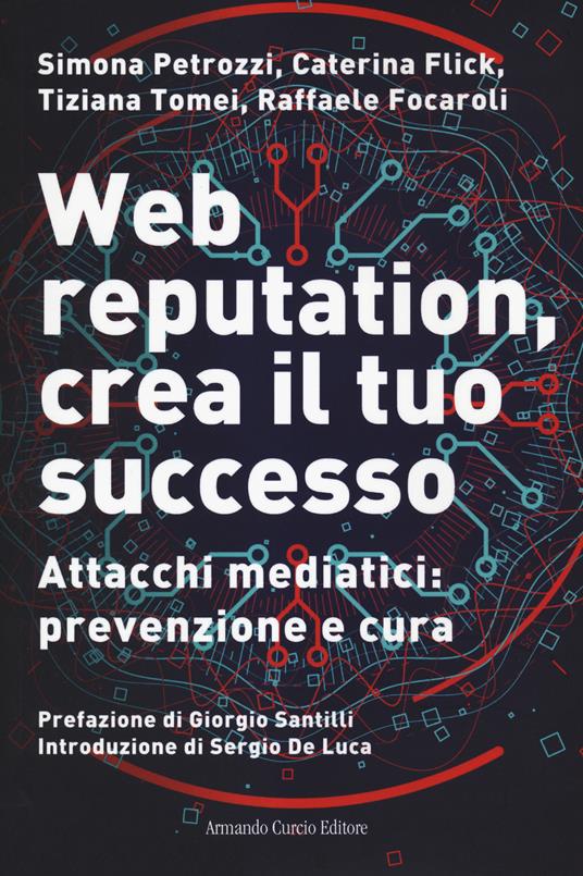 Web reputation, crea il tuo successo. Attacchi mediatici, prevenzione e cura - Simona Petrozzi,Caterina Flick,Tiziana Tomei - copertina