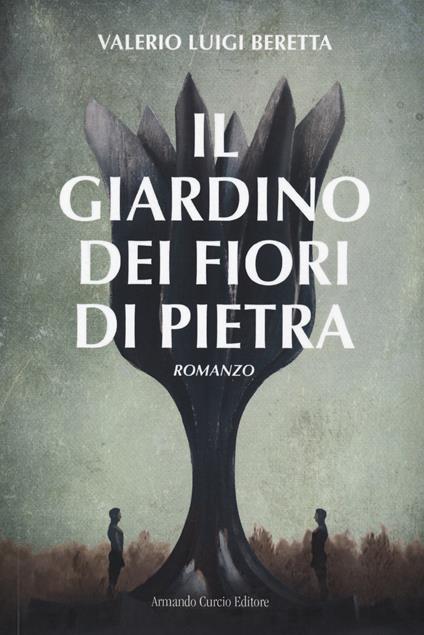 Il giardino dei fiori di pietra - Valerio Luigi Beretta - Libro - Curcio -  Electi | IBS