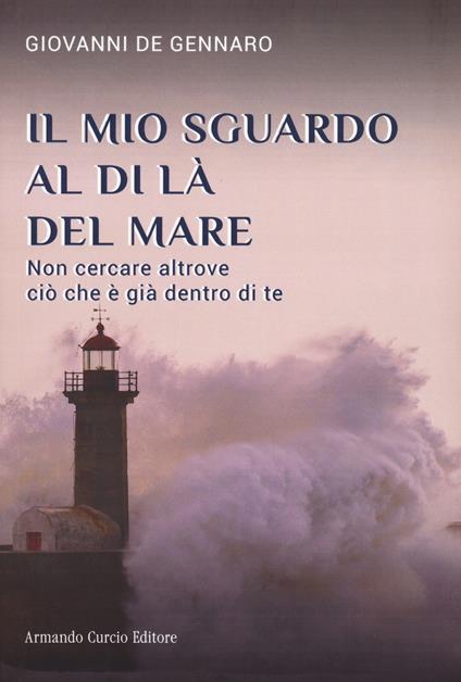 Il mio sguardo al di là del mare. Non cercare altrove ciò che è già dentro di te - Giovanni De Gennaro - copertina