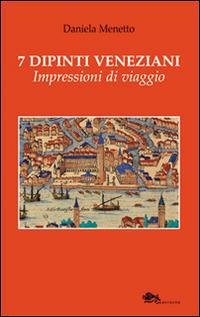 7 dipinti veneziani. Impressioni di viaggio - Daniela Menetto - copertina