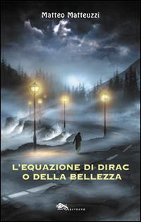 L' equazione di Dirac o della bellezza - Matteo Matteuzzi - copertina